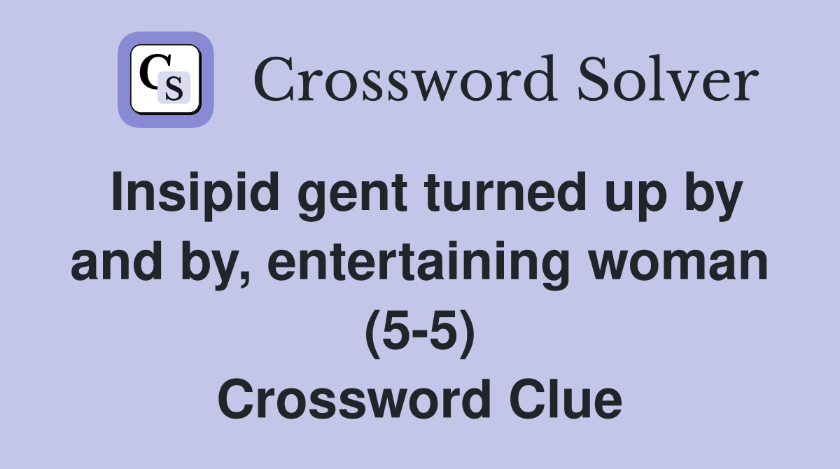 Insipid gent turned up by and by, entertaining woman (55) Crossword